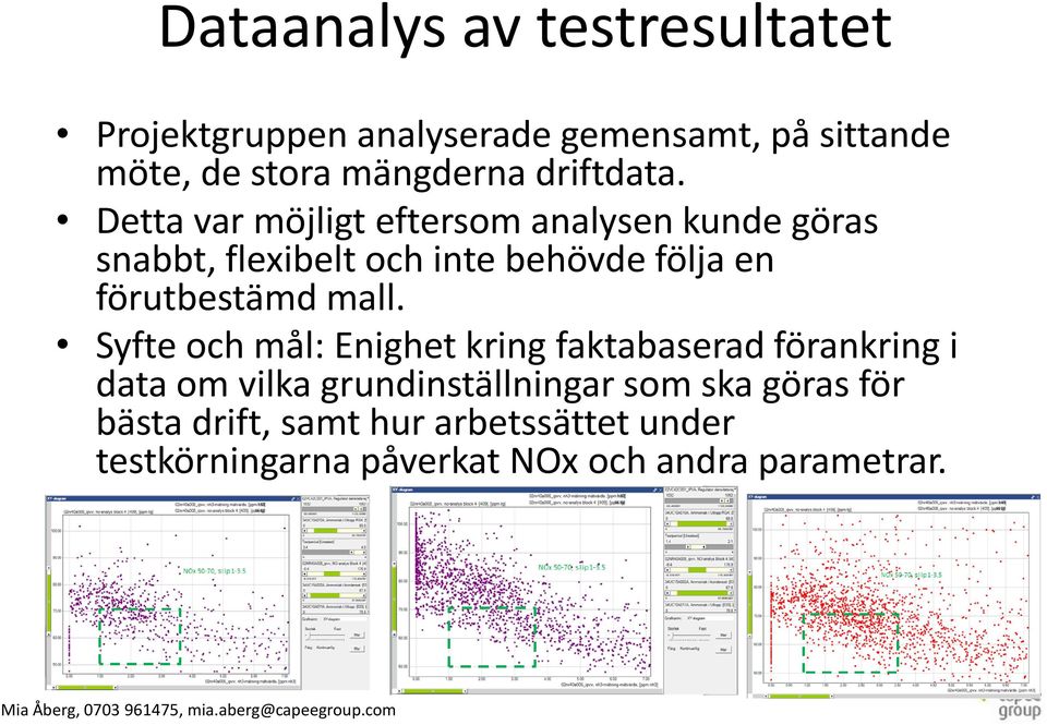 Detta var möjligt eftersom analysen kunde göras snabbt, flexibelt och inte behövde följa en förutbestämd