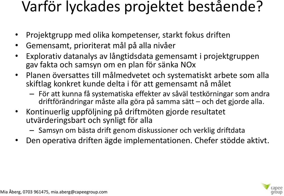 om en plan för sänka NOx Planen översattes till målmedvetet och systematiskt arbete som alla skiftlag konkret kunde delta i för att gemensamt nå målet För att kunna få systematiska