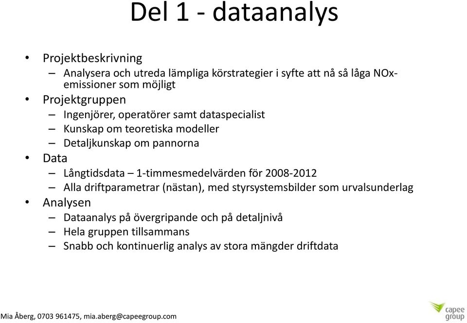 Data Långtidsdata 1-timmesmedelvärden för 2008-2012 Alla driftparametrar (nästan), med styrsystemsbilder som urvalsunderlag