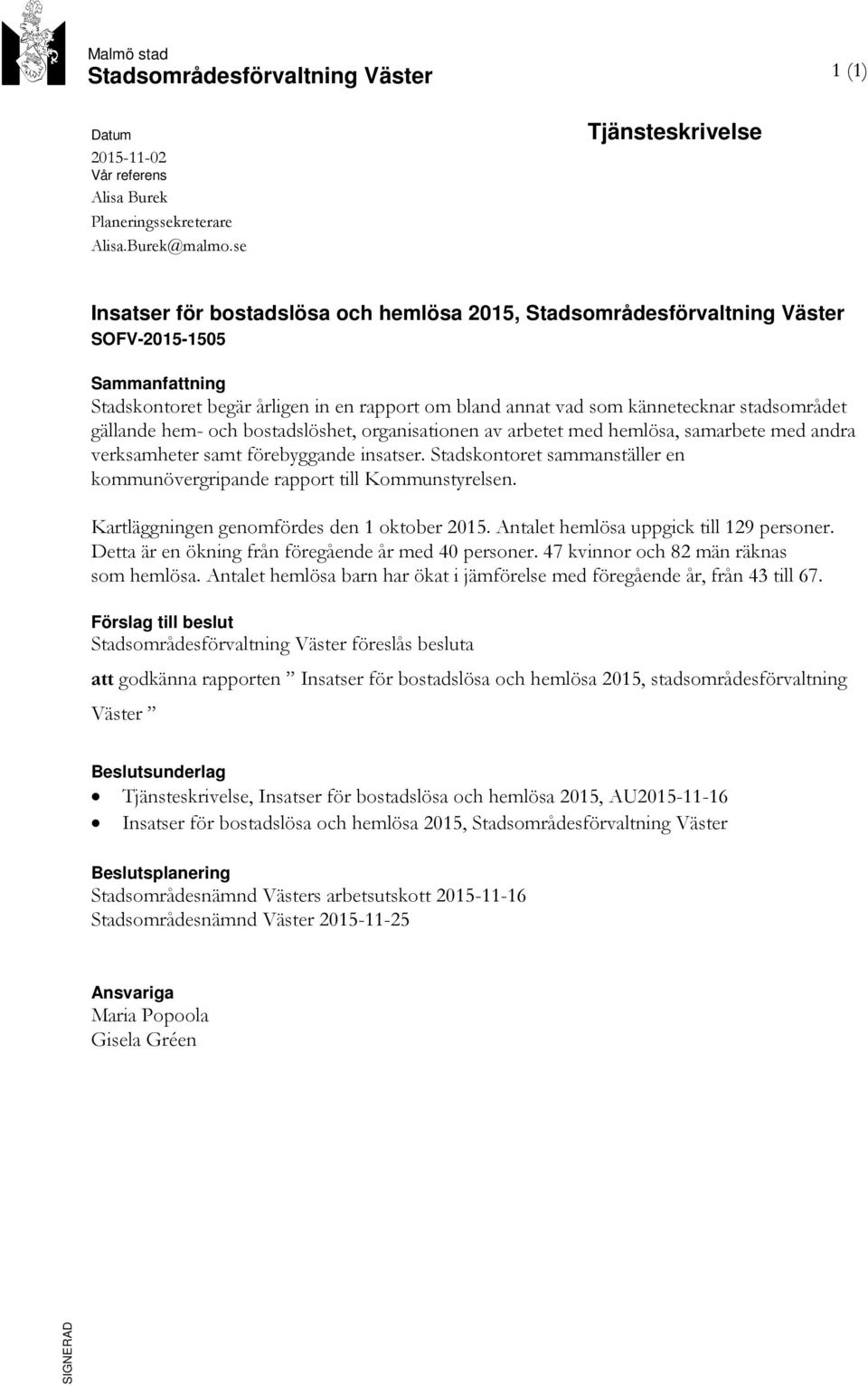 kännetecknar stadsområdet gällande hem- och bostadslöshet, organisationen av arbetet med hemlösa, samarbete med andra verksamheter samt förebyggande insatser.