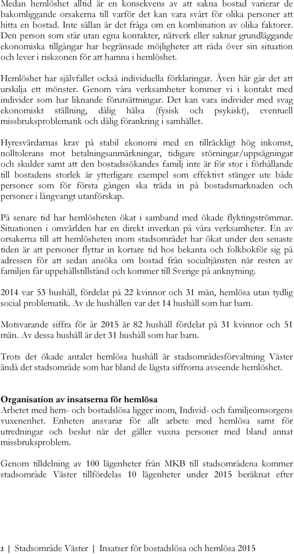 Den person som står utan egna kontakter, nätverk eller saknar grundläggande ekonomiska tillgångar har begränsade möjligheter att råda över sin situation och lever i riskzonen för att hamna i