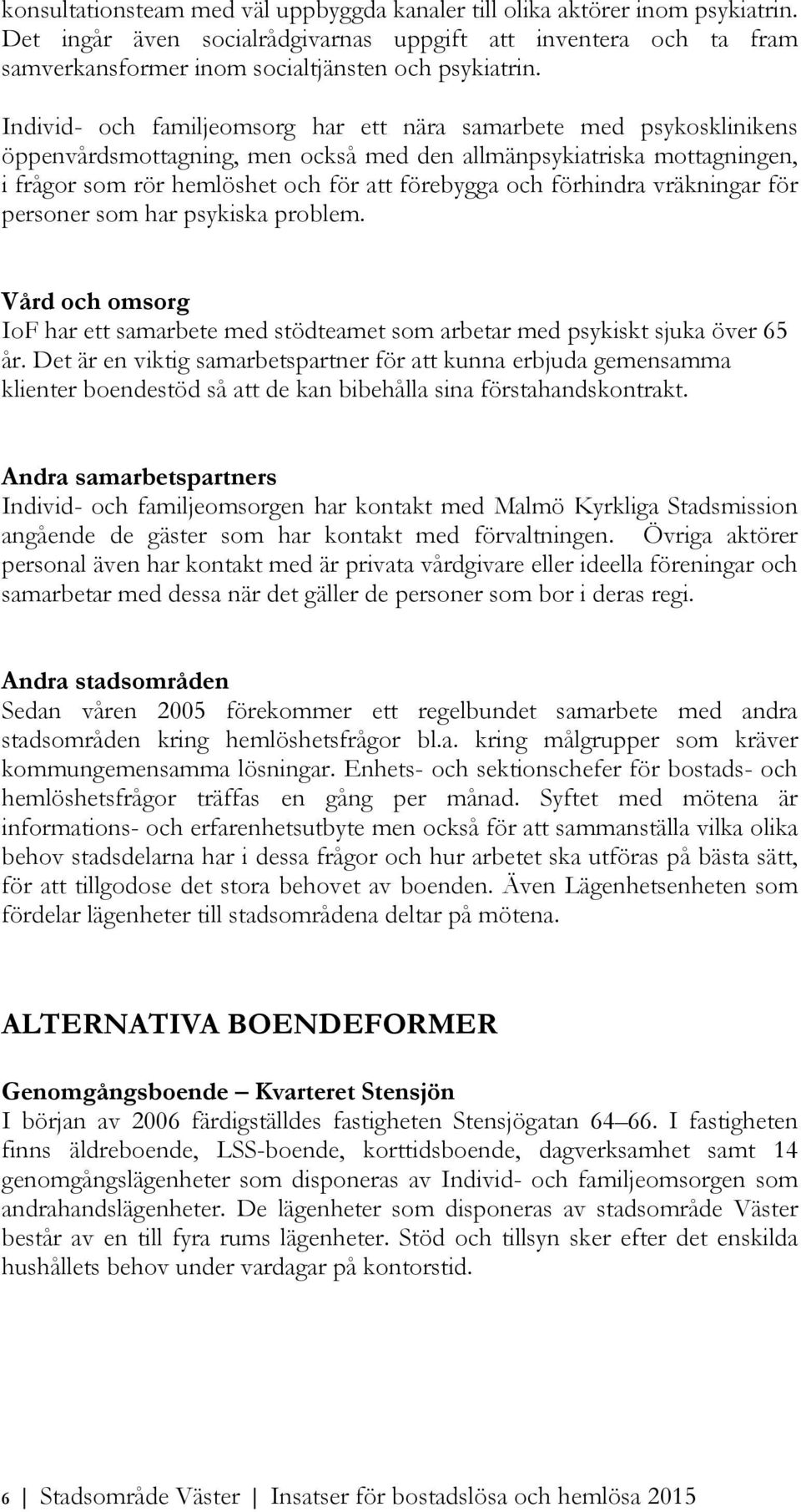 förhindra vräkningar för personer som har psykiska problem. Vård och omsorg IoF har ett samarbete med stödteamet som arbetar med psykiskt sjuka över 65 år.