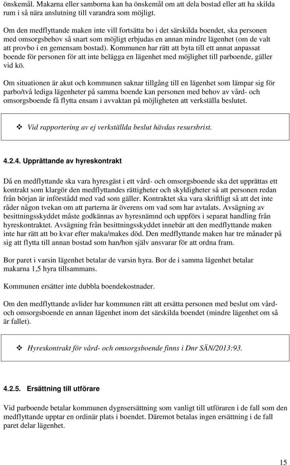 bostad). Kommunen har rätt att byta till ett annat anpassat boende för personen för att inte belägga en lägenhet med möjlighet till parboende, gäller vid kö.