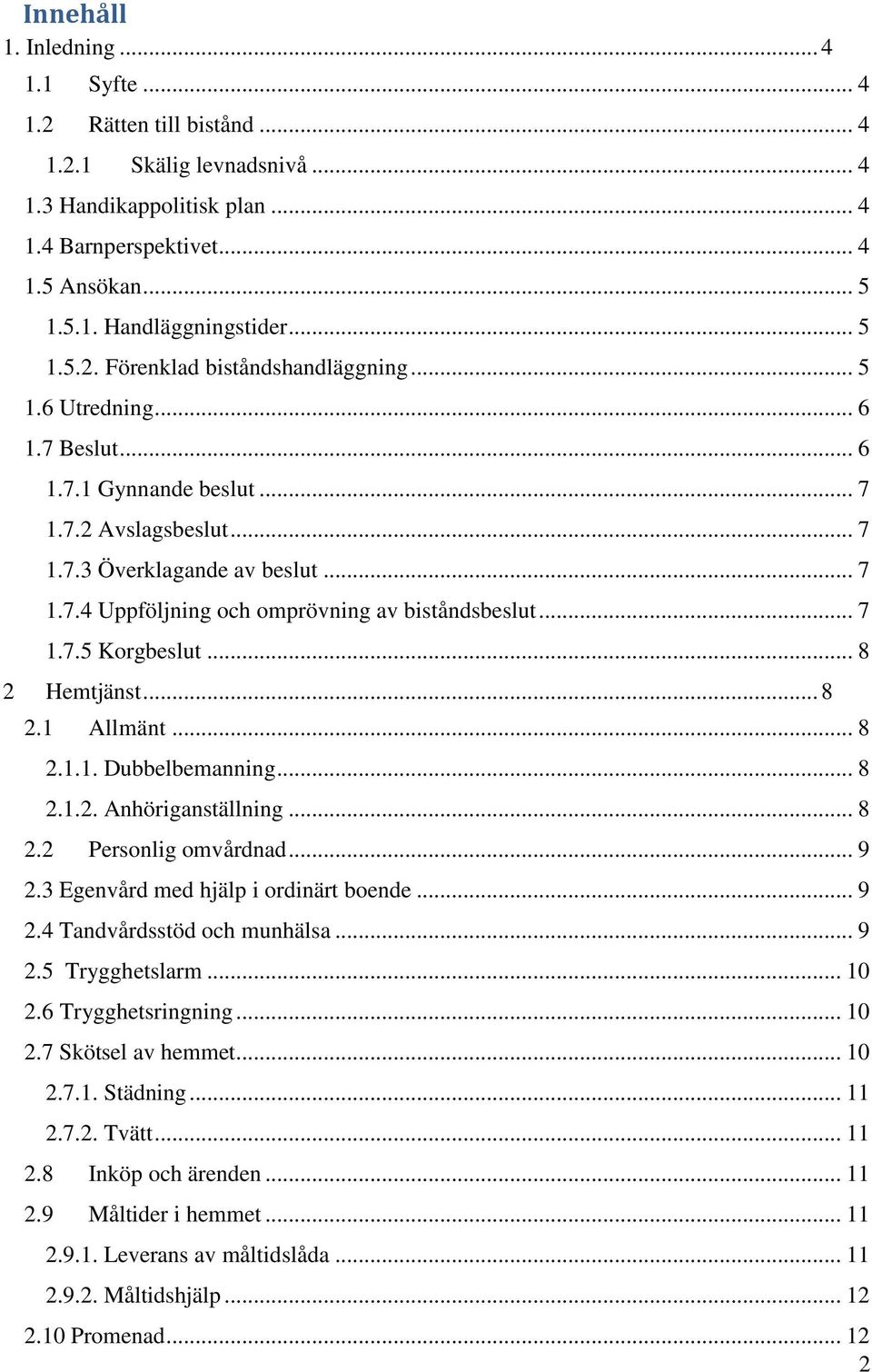 .. 7 1.7.5 Korgbeslut... 8 2 Hemtjänst... 8 2.1 Allmänt... 8 2.1.1. Dubbelbemanning... 8 2.1.2. Anhöriganställning... 8 2.2 Personlig omvårdnad... 9 2.3 Egenvård med hjälp i ordinärt boende... 9 2.4 Tandvårdsstöd och munhälsa.