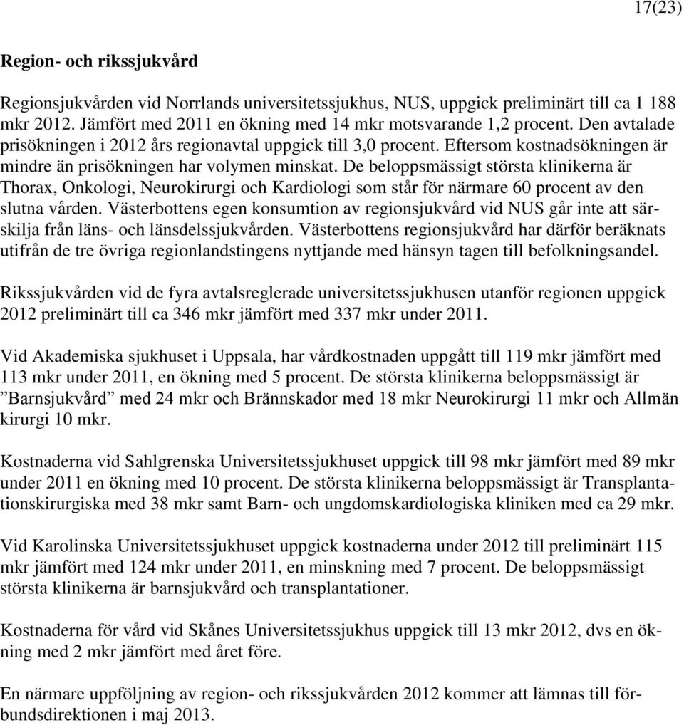 De beloppsmässigt största klinikerna är Thorax, Onkologi, Neurokirurgi och Kardiologi som står för närmare 60 procent av den slutna vården.