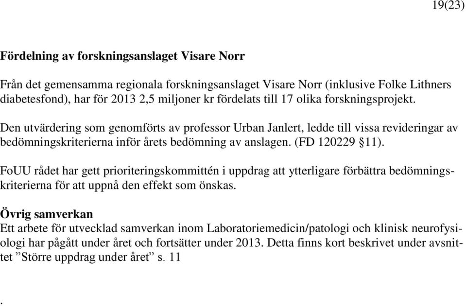 (FD 120229 11). FoUU rådet har gett prioriteringskommittén i uppdrag att ytterligare förbättra bedömningskriterierna för att uppnå den effekt som önskas.