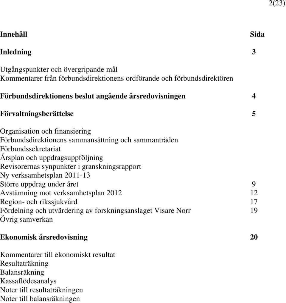 synpunkter i granskningsrapport Ny verksamhetsplan 2011-13 Större uppdrag under året 9 Avstämning mot verksamhetsplan 2012 12 Region- och rikssjukvård 17 Fördelning och utvärdering av