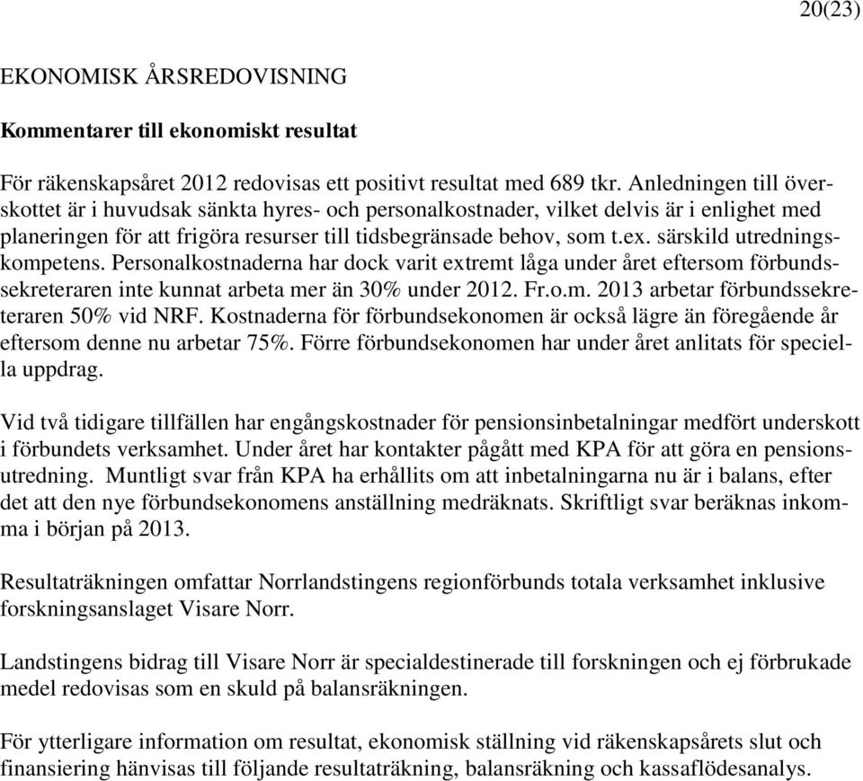 särskild utredningskompetens. Personalkostnaderna har dock varit extremt låga under året eftersom förbundssekreteraren inte kunnat arbeta mer än 30% under 2012. Fr.o.m. 2013 arbetar förbundssekreteraren 50% vid NRF.