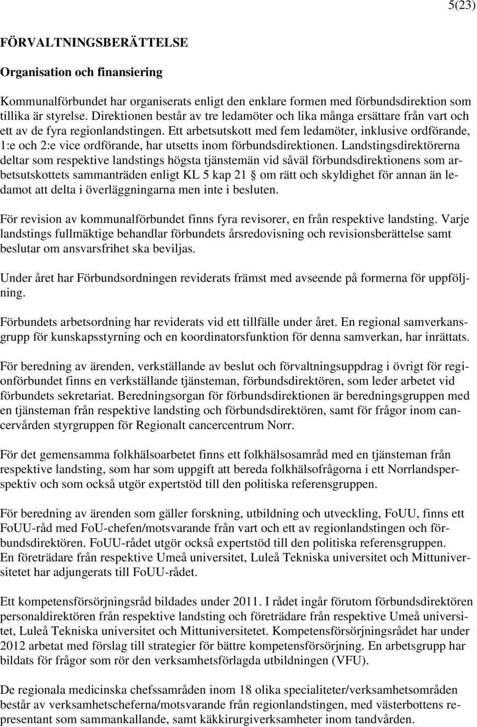 Ett arbetsutskott med fem ledamöter, inklusive ordförande, 1:e och 2:e vice ordförande, har utsetts inom förbundsdirektionen.