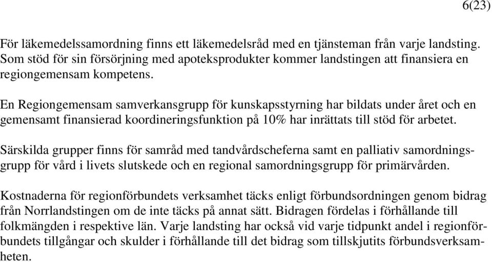 En Regiongemensam samverkansgrupp för kunskapsstyrning har bildats under året och en gemensamt finansierad koordineringsfunktion på 10% har inrättats till stöd för arbetet.