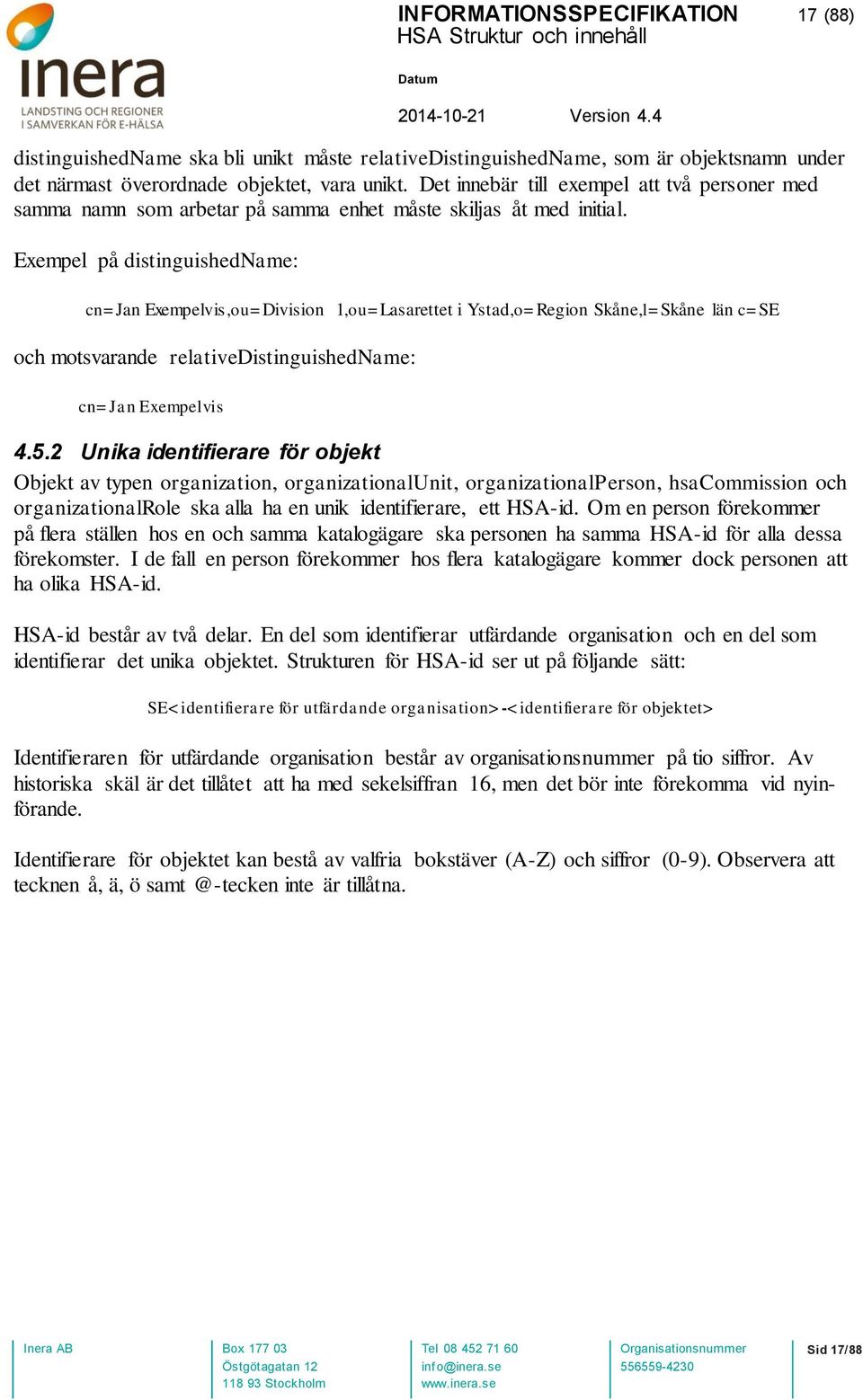 Exempel på distinguishedname: cn=jan Exempelvis,ou=Division 1,ou=Lasarettet i Ystad,o=Region Skåne,l=Skåne län c=se och motsvarande relativedistinguishedname: cn=jan Exempelvis 4.5.