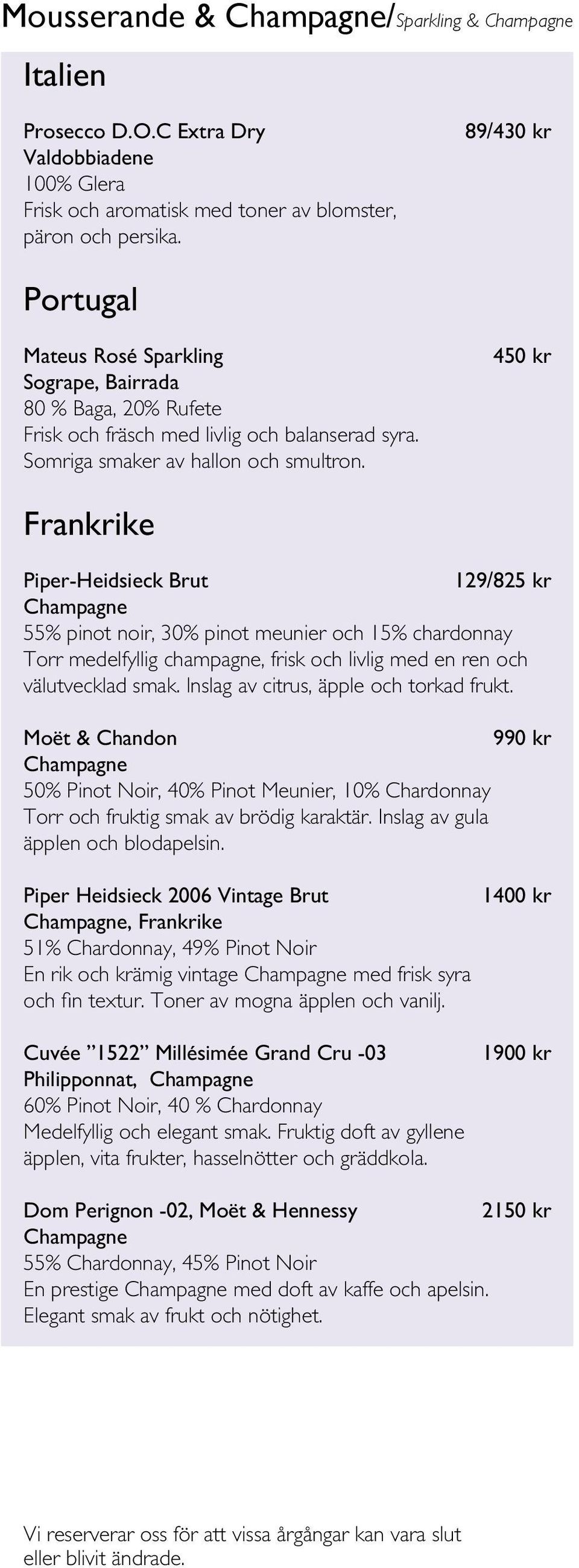 450 kr Piper-Heidsieck Brut 129/825 kr Champagne 55% pinot noir, 30% pinot meunier och 15% chardonnay Torr medelfyllig champagne, frisk och livlig med en ren och välutvecklad smak.