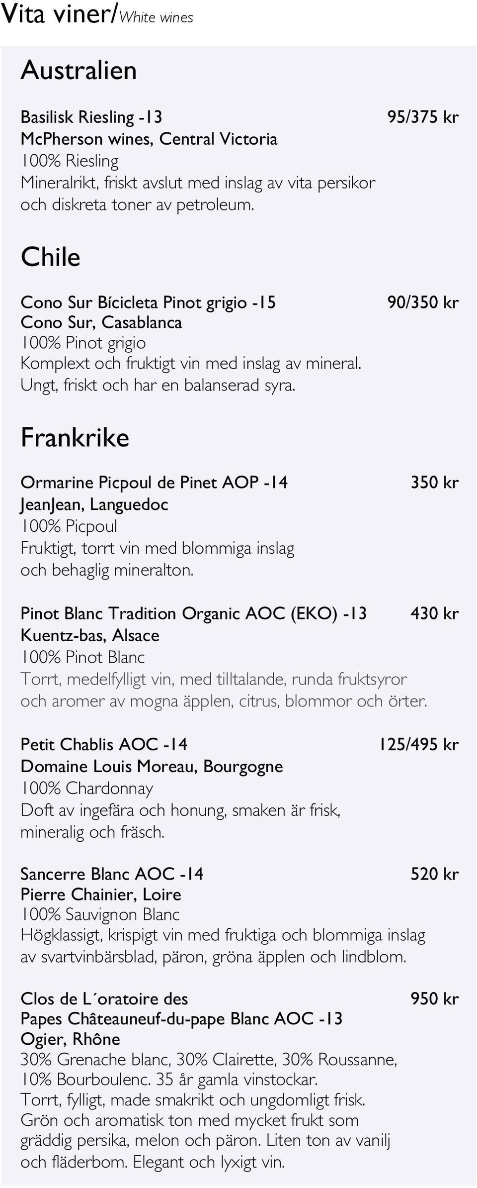 90/350 kr Ormarine Picpoul de Pinet AOP -14 JeanJean, Languedoc 100% Picpoul Fruktigt, torrt vin med blommiga inslag och behaglig mineralton.