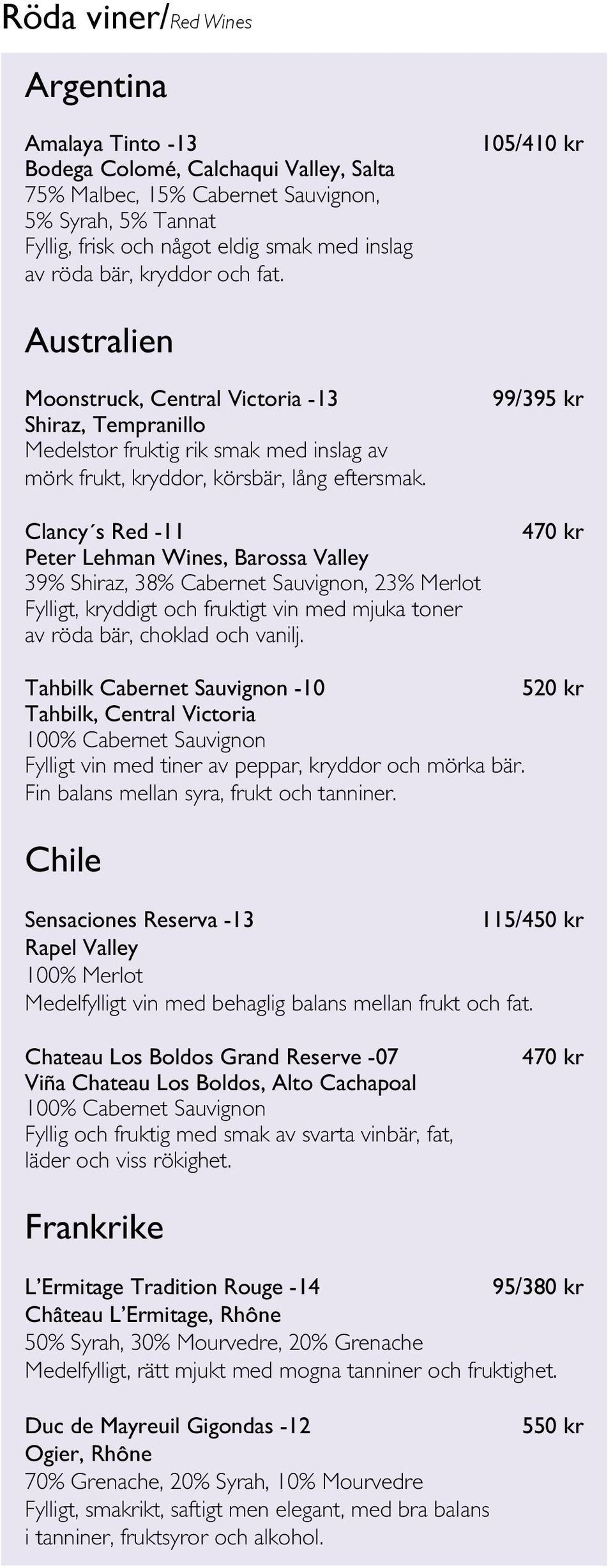 Clancy s Red -11 Peter Lehman Wines, Barossa Valley 39% Shiraz, 38% Cabernet Sauvignon, 23% Merlot Fylligt, kryddigt och fruktigt vin med mjuka toner av röda bär, choklad och vanilj.
