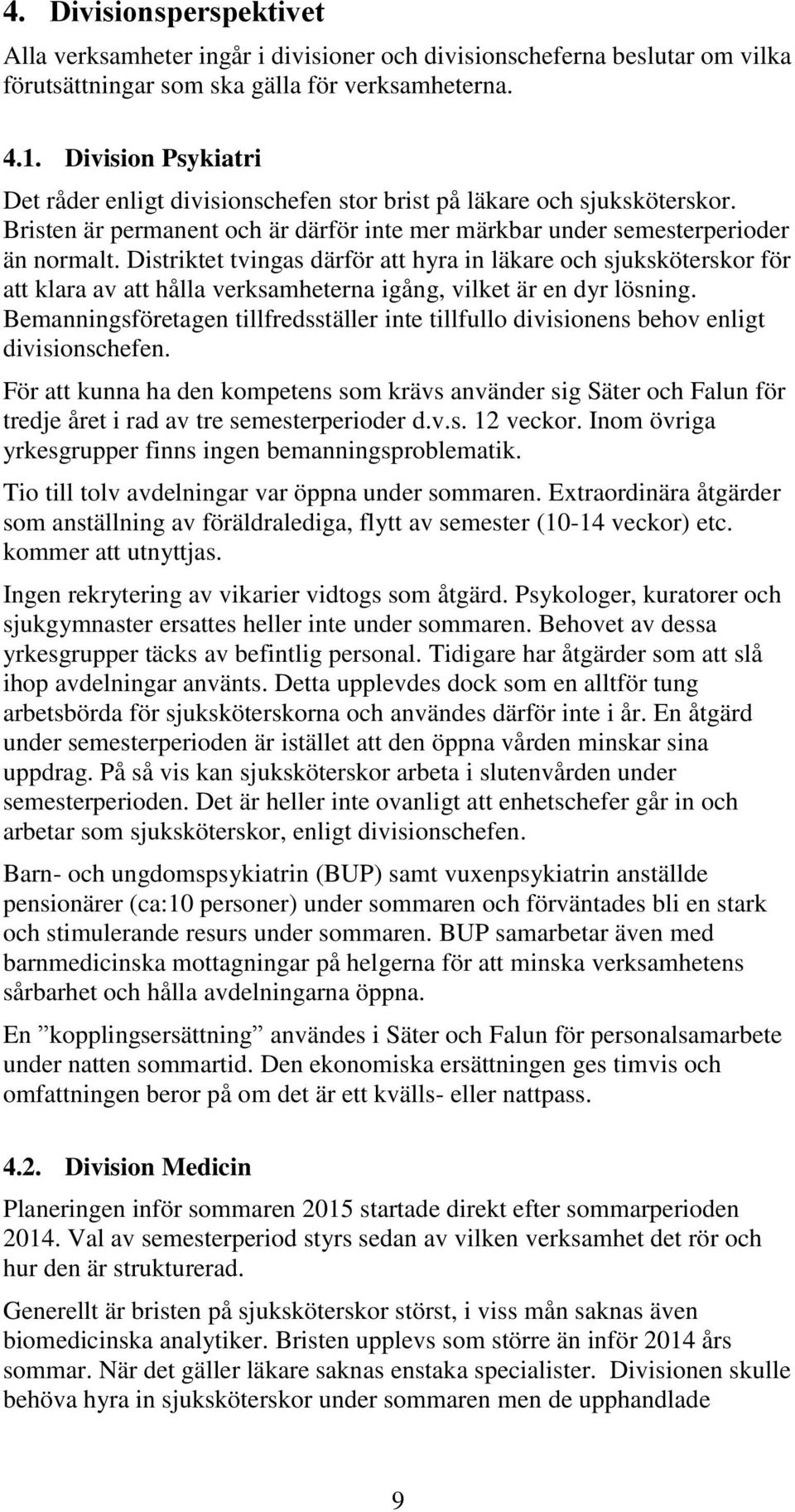 Distriktet tvingas därför att hyra in läkare och sjuksköterskor för att klara av att hålla verksamheterna igång, vilket är en dyr lösning.