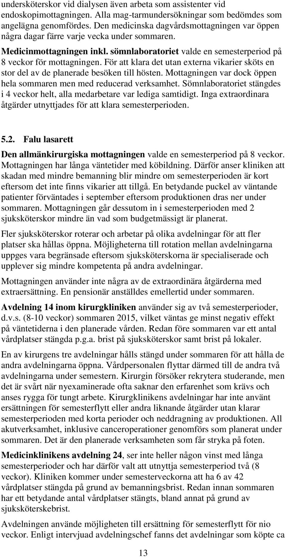 För att klara det utan externa vikarier sköts en stor del av de planerade besöken till hösten. Mottagningen var dock öppen hela sommaren men med reducerad verksamhet.