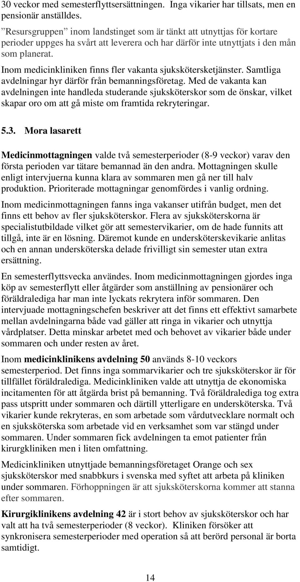 Inom medicinkliniken finns fler vakanta sjukskötersketjänster. Samtliga avdelningar hyr därför från bemanningsföretag.