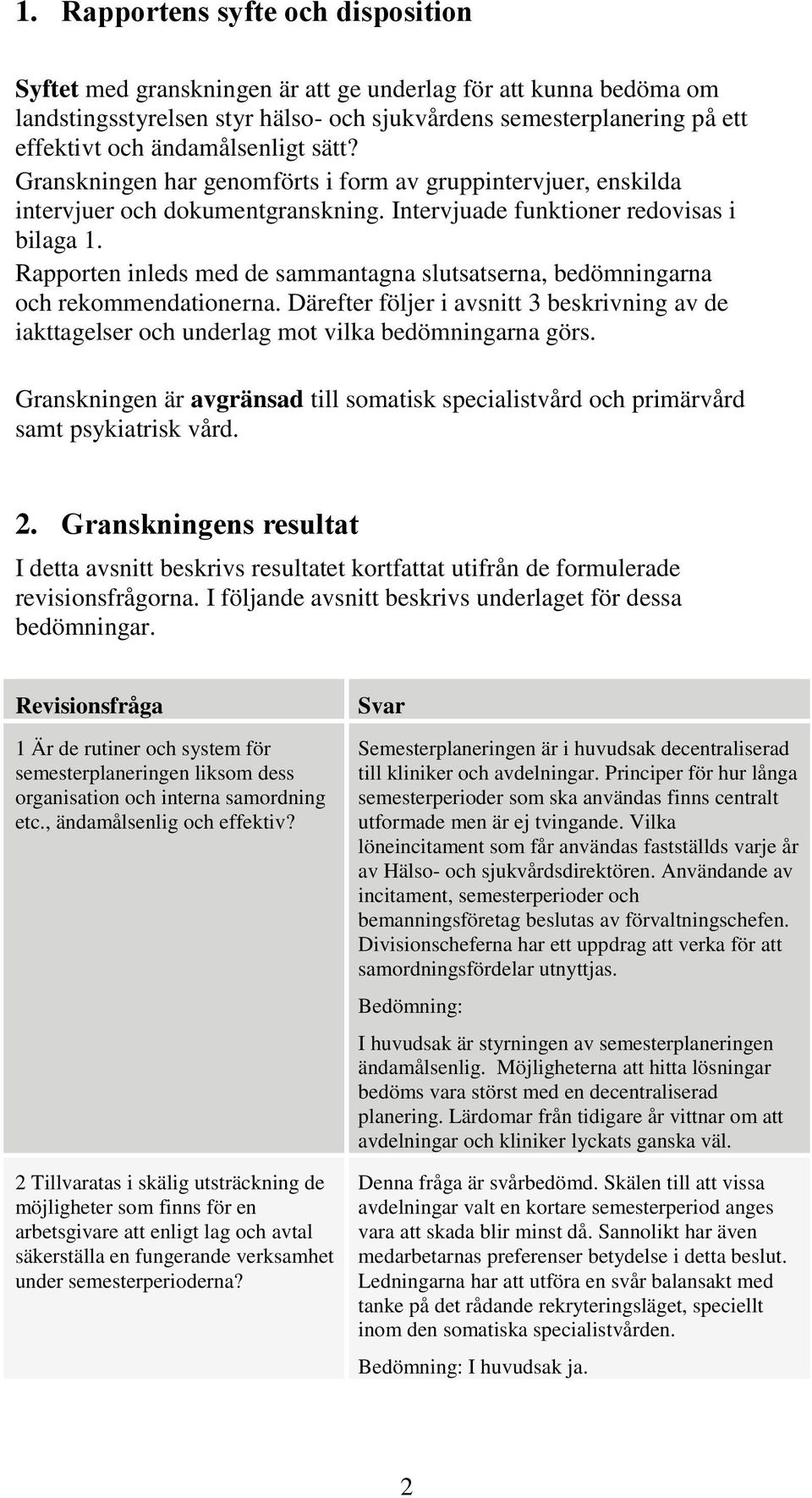 Rapporten inleds med de sammantagna slutsatserna, bedömningarna och rekommendationerna. Därefter följer i avsnitt 3 beskrivning av de iakttagelser och underlag mot vilka bedömningarna görs.