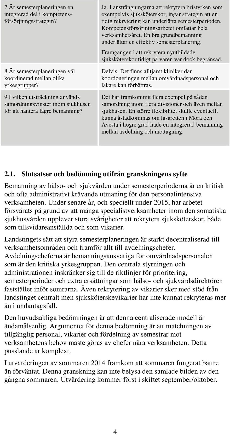 I ansträngningarna att rekrytera bristyrken som exempelvis sjuksköterskor, ingår strategin att en tidig rekrytering kan underlätta semesterperioden.