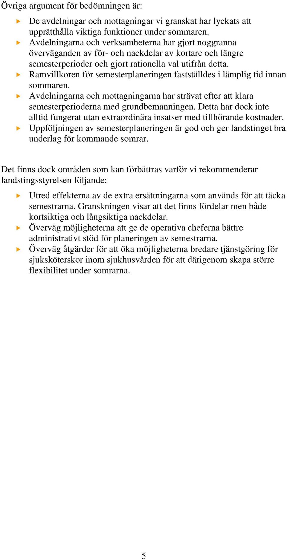 Ramvillkoren för semesterplaneringen fastställdes i lämplig tid innan sommaren. Avdelningarna och mottagningarna har strävat efter att klara semesterperioderna med grundbemanningen.