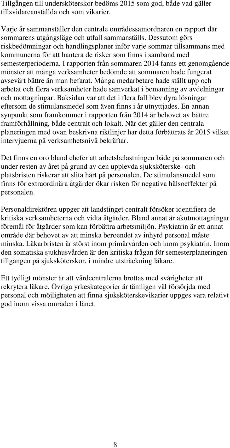 Dessutom görs riskbedömningar och handlingsplaner inför varje sommar tillsammans med kommunerna för att hantera de risker som finns i samband med semesterperioderna.