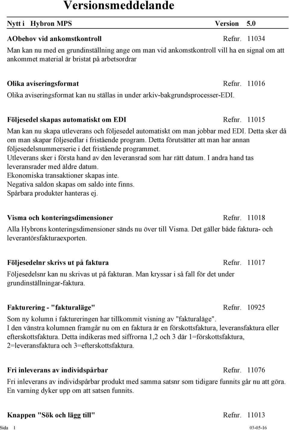 11016 Olika aviseringsformat kan nu ställas in under arkiv-bakgrundsprocesser-edi. Följesedel skapas automatiskt om EDI Refnr.