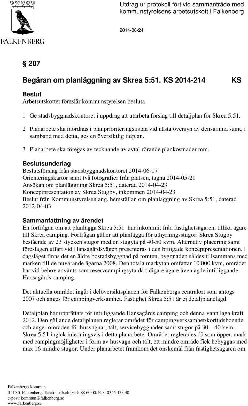 2 Planarbete ska inordnas i planprioriteringslistan vid nästa översyn av densamma samt, i samband med detta, ges en översiktlig tidplan.