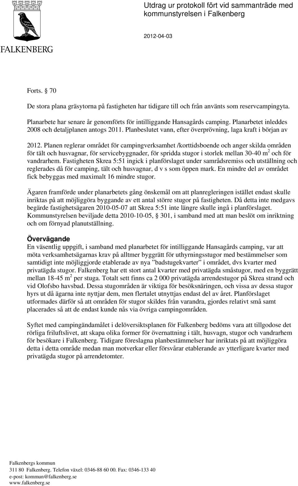 Planen reglerar området för campingverksamhet /korttidsboende och anger skilda områden för tält och husvagnar, för servicebyggnader, för spridda stugor i storlek mellan 30-40 m 2 och för vandrarhem.