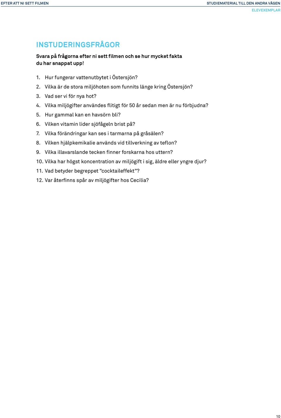 6. Vilken vitamin lider sjöfågeln brist på? 7. Vilka förändringar kan ses i tarmarna på gråsälen? 8. Vilken hjälpkemikalie används vid tillverkning av teflon? 9.