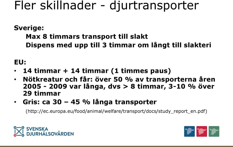 50 % av transporterna åren 2005-2009 var långa, dvs > 8 timmar, 3-10 % över 29 timmar Gris: ca 30