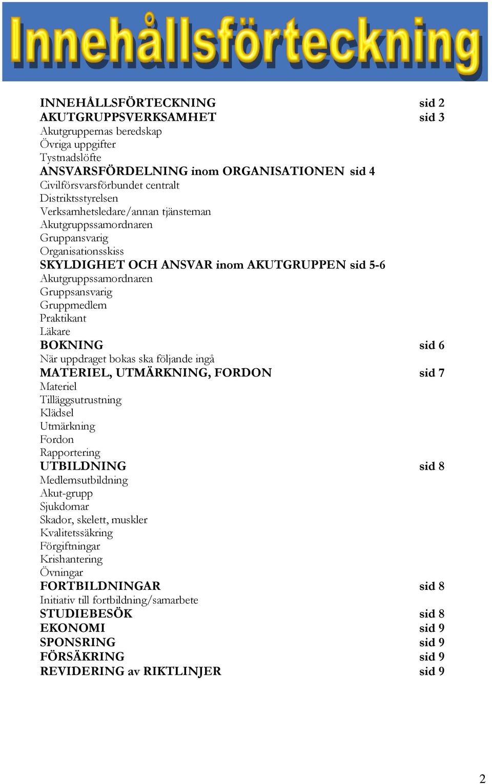 Gruppmedlem Praktikant Läkare BOKNING sid 6 När uppdraget bokas ska följande ingå MATERIEL, UTMÄRKNING, FORDON sid 7 Materiel Tilläggsutrustning Klädsel Utmärkning Fordon Rapportering UTBILDNING sid