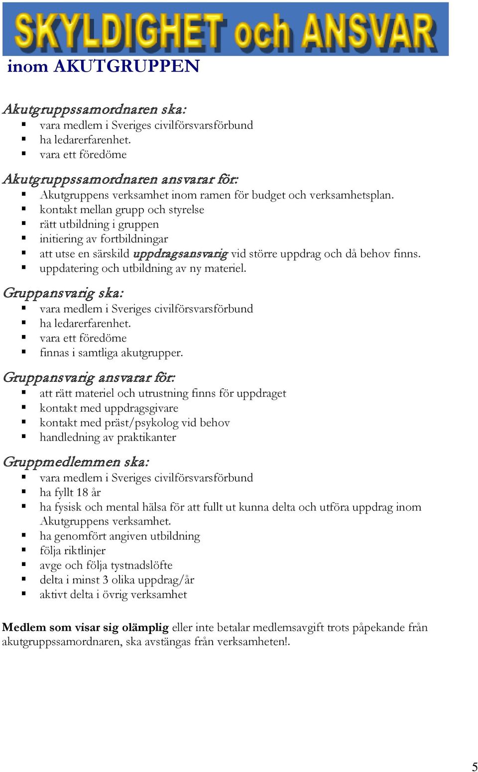 kontakt mellan grupp och styrelse rätt utbildning i gruppen initiering av fortbildningar att utse en särskild uppdragsansvarig vid större uppdrag och då behov finns.