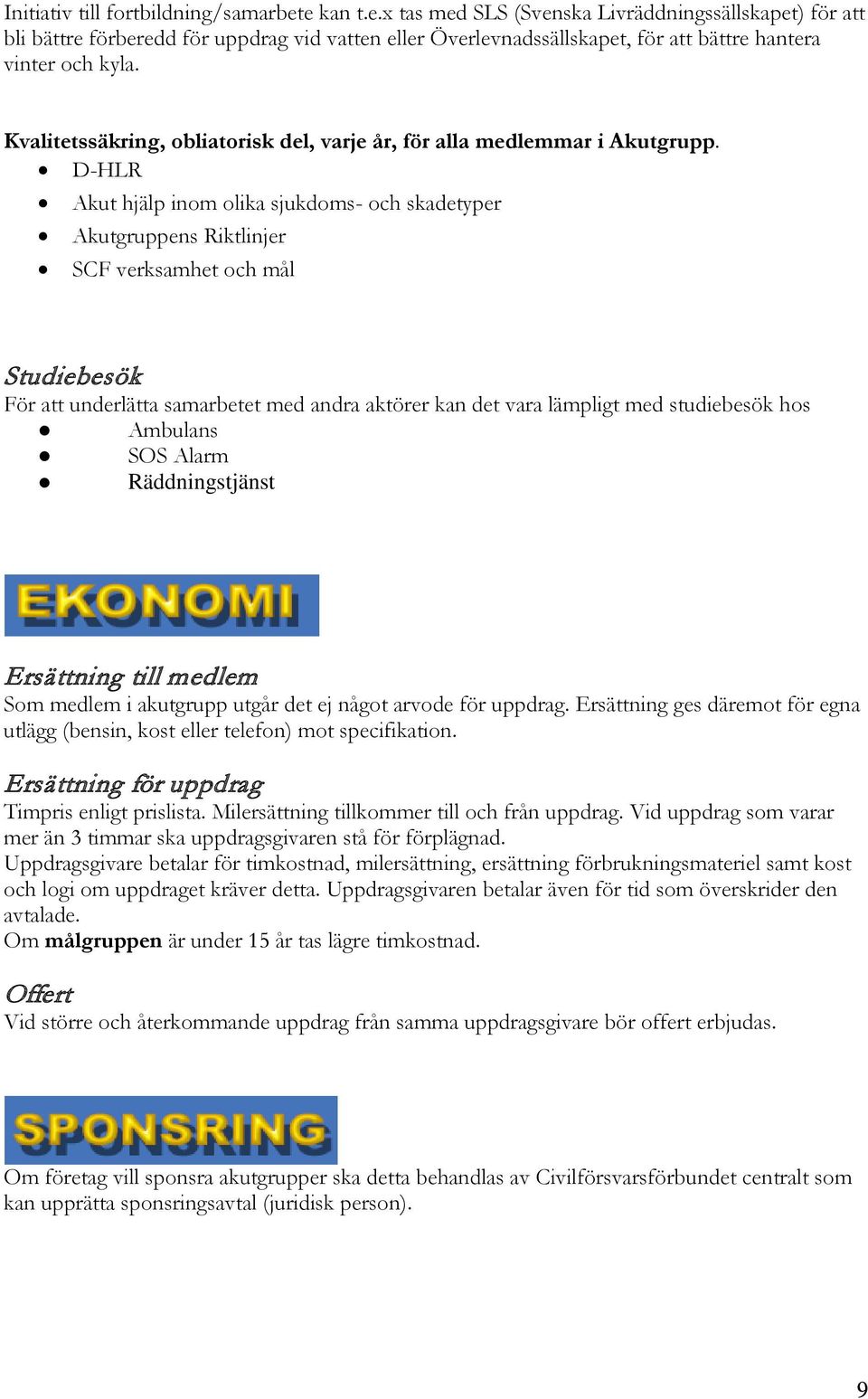 Kvalitetssäkring, obliatorisk del, varje år, för alla medlemmar i Akutgrupp.