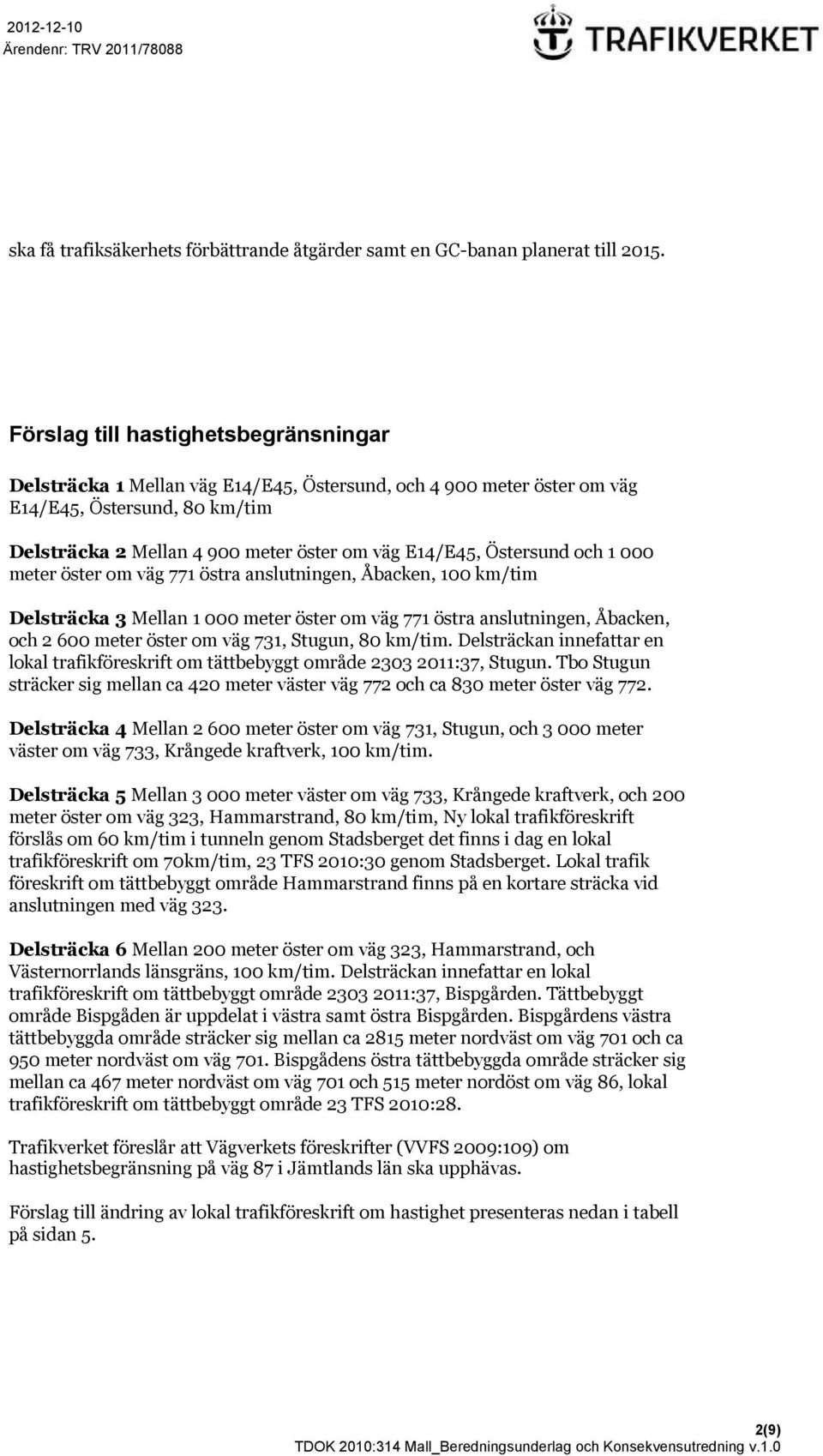 Östersund och 1 000 meter öster om väg 771 östra anslutningen, Åbacken, 100 km/tim Delsträcka 3 Mellan 1 000 meter öster om väg 771 östra anslutningen, Åbacken, och 2 600 meter öster om väg 731,