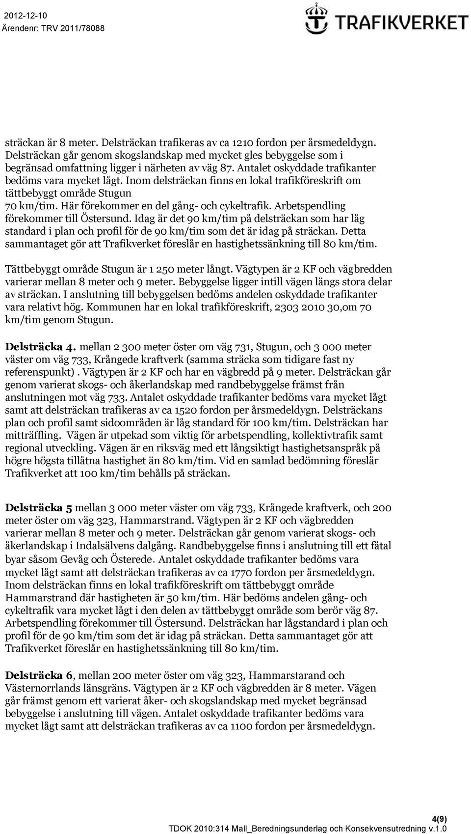 Arbetspendling förekommer till Östersund. Idag är det 90 km/tim på delsträckan som har låg standard i plan och profil för de 90 km/tim som det är idag på sträckan.