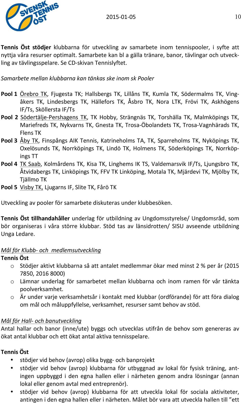 Samarbete mellan klubbarna kan tänkas ske inom sk Pooler Pool 1 Örebro TK, Fjugesta TK; Hallsbergs TK, Lillåns TK, Kumla TK, Södermalms TK, Ving- åkers TK, Lindesbergs TK, Hällefors TK, Åsbro TK,
