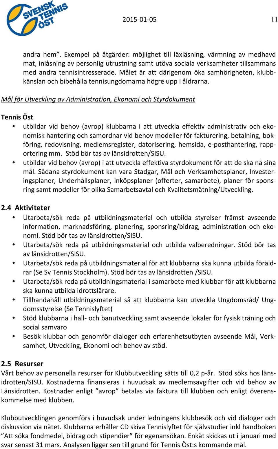 Målet är att därigenom öka samhörigheten, klubb- känslan och bibehålla tennisungdomarna högre upp i åldrarna.