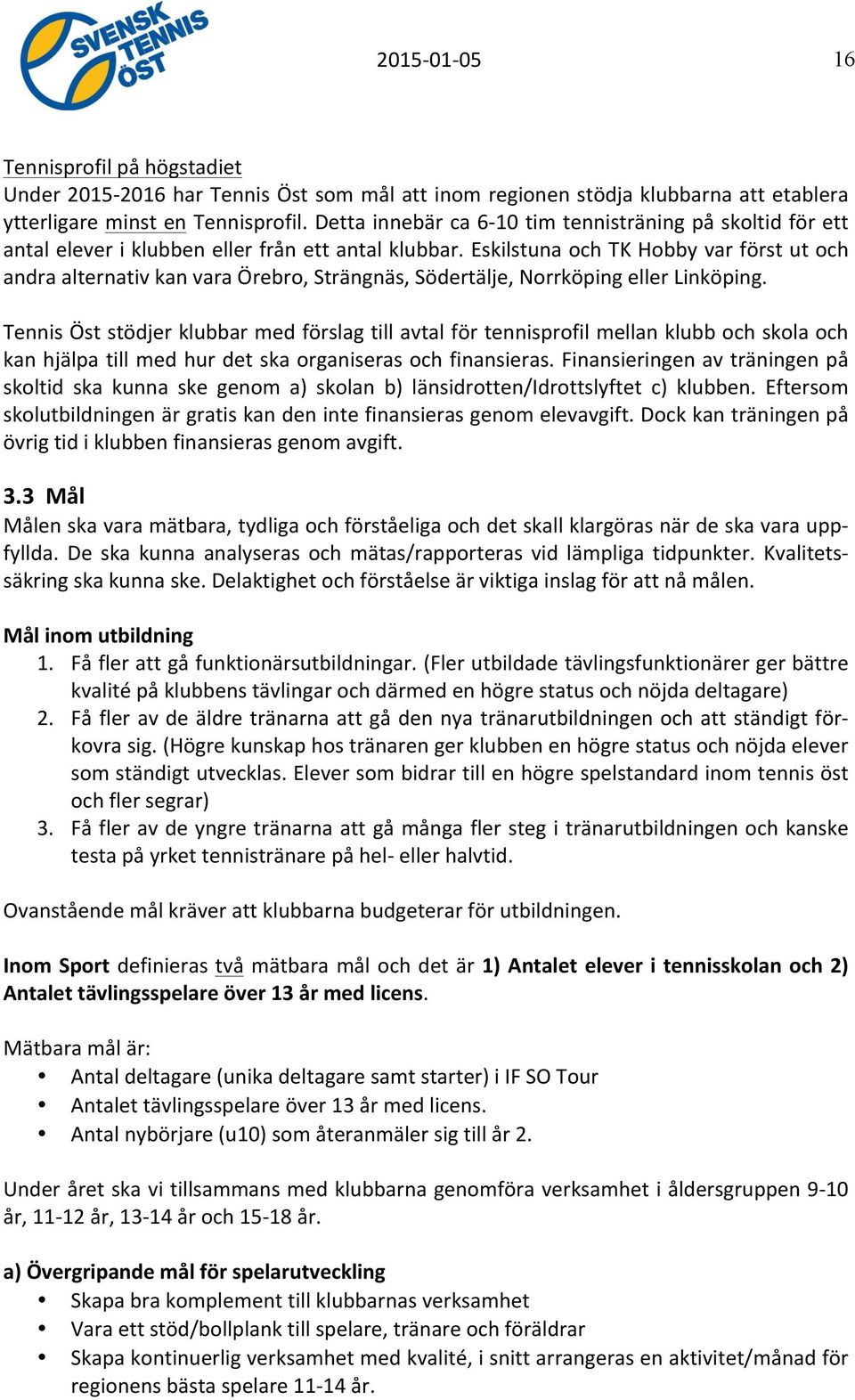 Eskilstuna och TK Hobby var först ut och andra alternativ kan vara Örebro, Strängnäs, Södertälje, Norrköping eller Linköping.