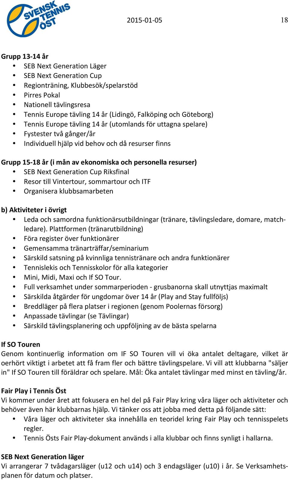 resurser) SEB Next Generation Cup Riksfinal Resor till Vintertour, sommartour och ITF Organisera klubbsamarbeten b) Aktiviteter i övrigt Leda och samordna funktionärsutbildningar (tränare,