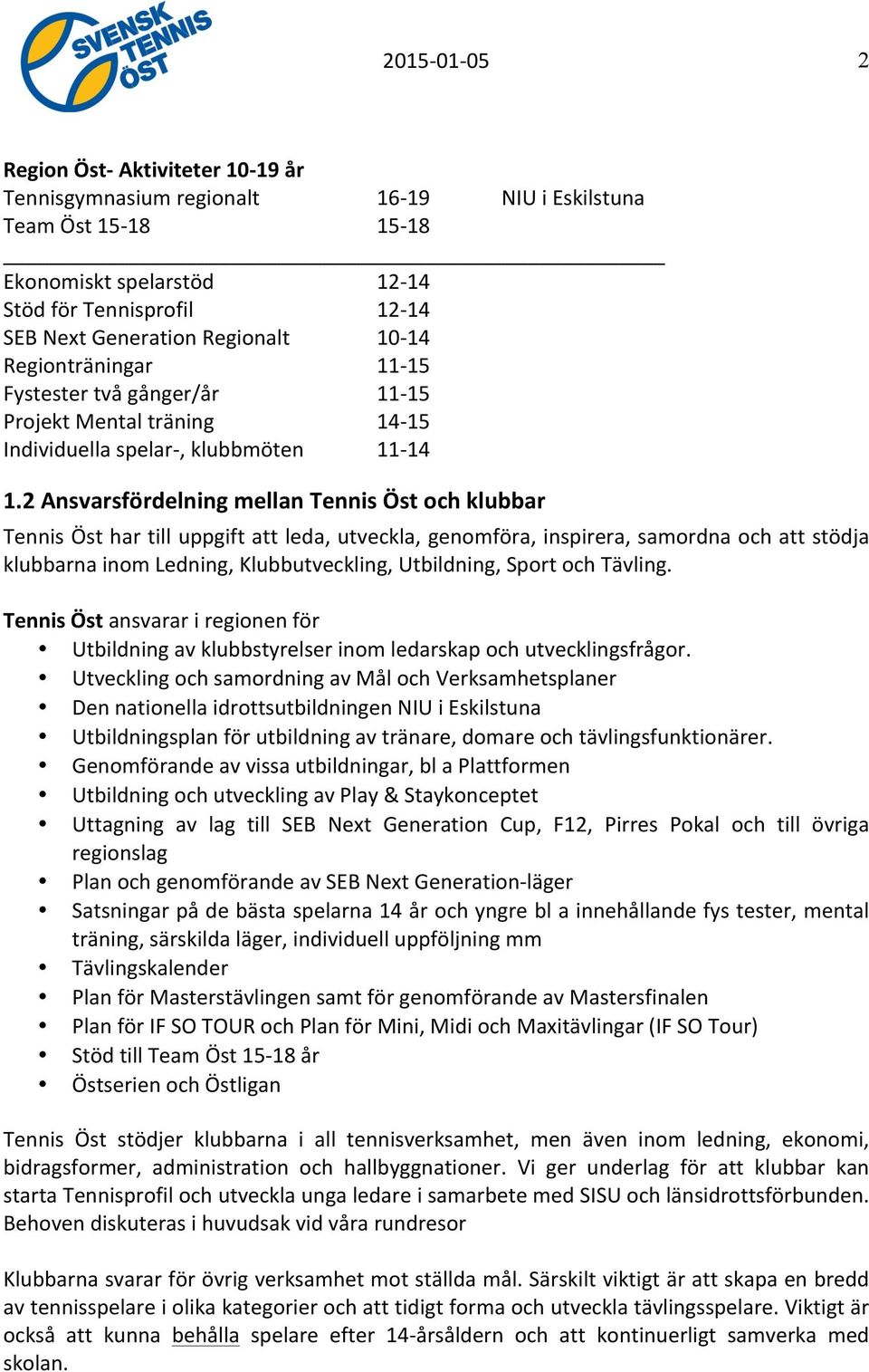 2 Ansvarsfördelning mellan Tennis Öst och klubbar Tennis Öst har till uppgift att leda, utveckla, genomföra, inspirera, samordna och att stödja klubbarna inom Ledning, Klubbutveckling, Utbildning,