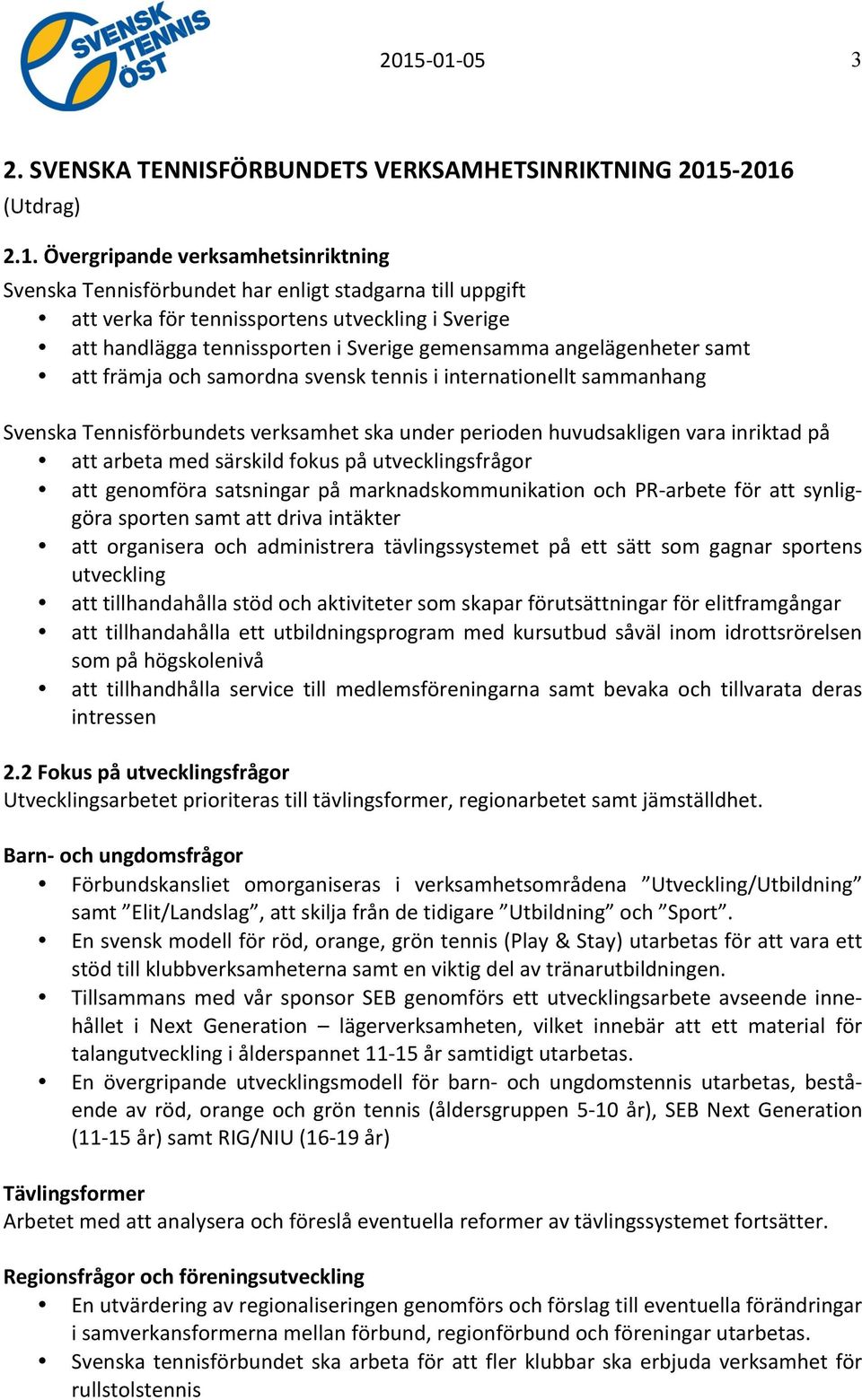 verksamhet ska under perioden huvudsakligen vara inriktad på att arbeta med särskild fokus på utvecklingsfrågor att genomföra satsningar på marknadskommunikation och PR- arbete för att synlig- göra