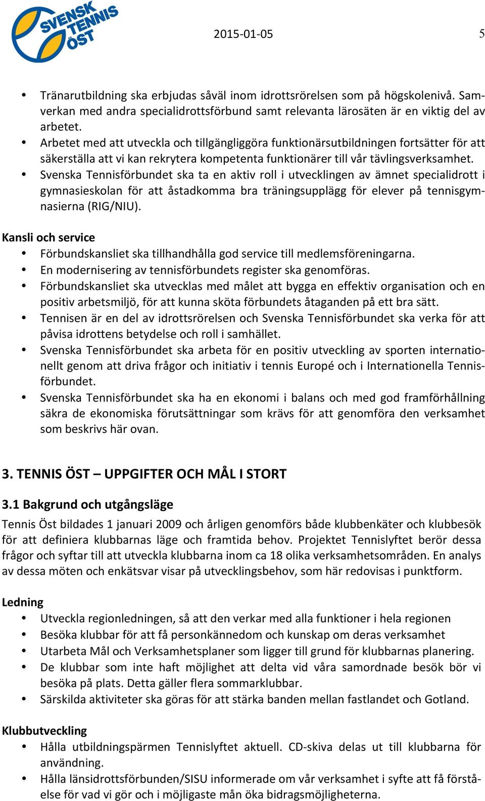 Svenska Tennisförbundet ska ta en aktiv roll i utvecklingen av ämnet specialidrott i gymnasieskolan för att åstadkomma bra träningsupplägg för elever på tennisgym- nasierna (RIG/NIU).