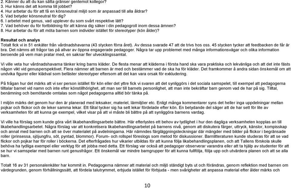 Hur arbetar du för att möta barnen som individer istället för stereotyper (kön ålder)? Resultat och analys Totalt fick vi in 51 enkäter från vårdnadshavarna (43 stycken förra året).