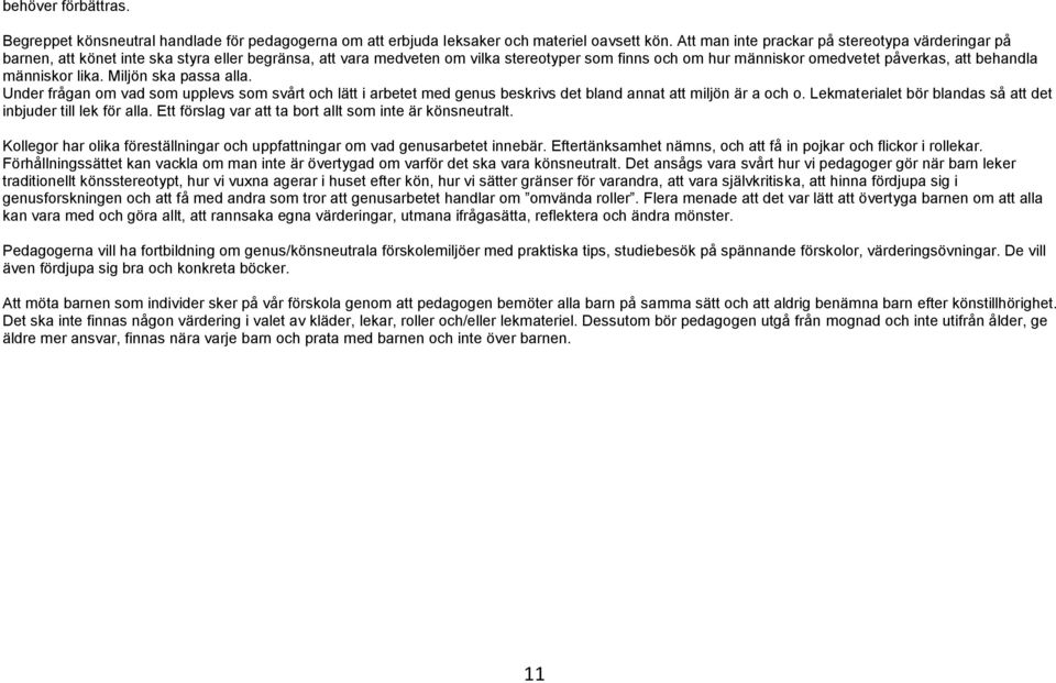 behandla människor lika. Miljön ska passa alla. Under frågan om vad som upplevs som svårt och lätt i arbetet med genus beskrivs det bland annat att miljön är a och o.