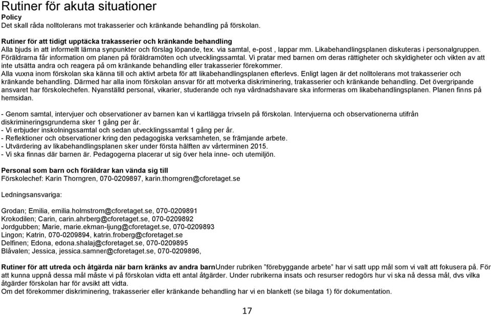 Likabehandlingsplanen diskuteras i personalgruppen. Föräldrarna får information om planen på föräldramöten och utvecklingssamtal.