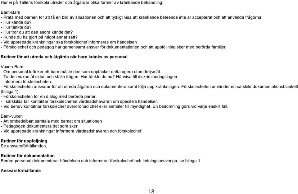 - Vid upprepade kränkningar ska förskolechef informeras om händelsen - Förskolechef och pedagog har gemensamt ansvar för dokumentationen och att uppföljning sker med berörda familjer.