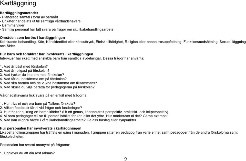 Områden som berörs i kartläggningen Kränkande behandling, Kön, Könsidentitet eller könsuttryck, Etnisk tillhörighet, Religion eller annan trosuppfattning, Funktionsnedsättning, Sexuell läggning och