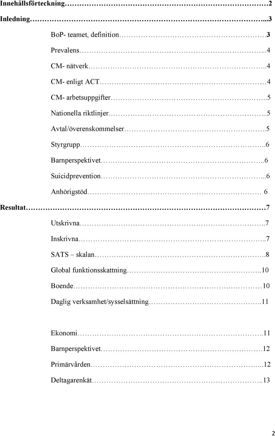 .6 Barnperspektivet..6 Suicidprevention...6 Anhörigstöd 6 Resultat 7 Utskrivna..7 Inskrivna...7 SATS skalan.