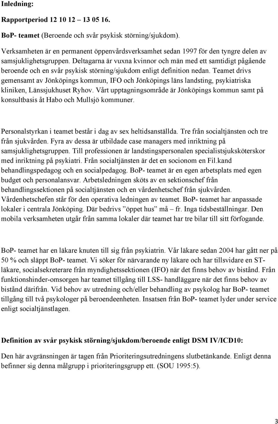 Deltagarna är vuxna kvinnor och män med ett samtidigt pågående beroende och en svår psykisk störning/sjukdom enligt definition nedan.