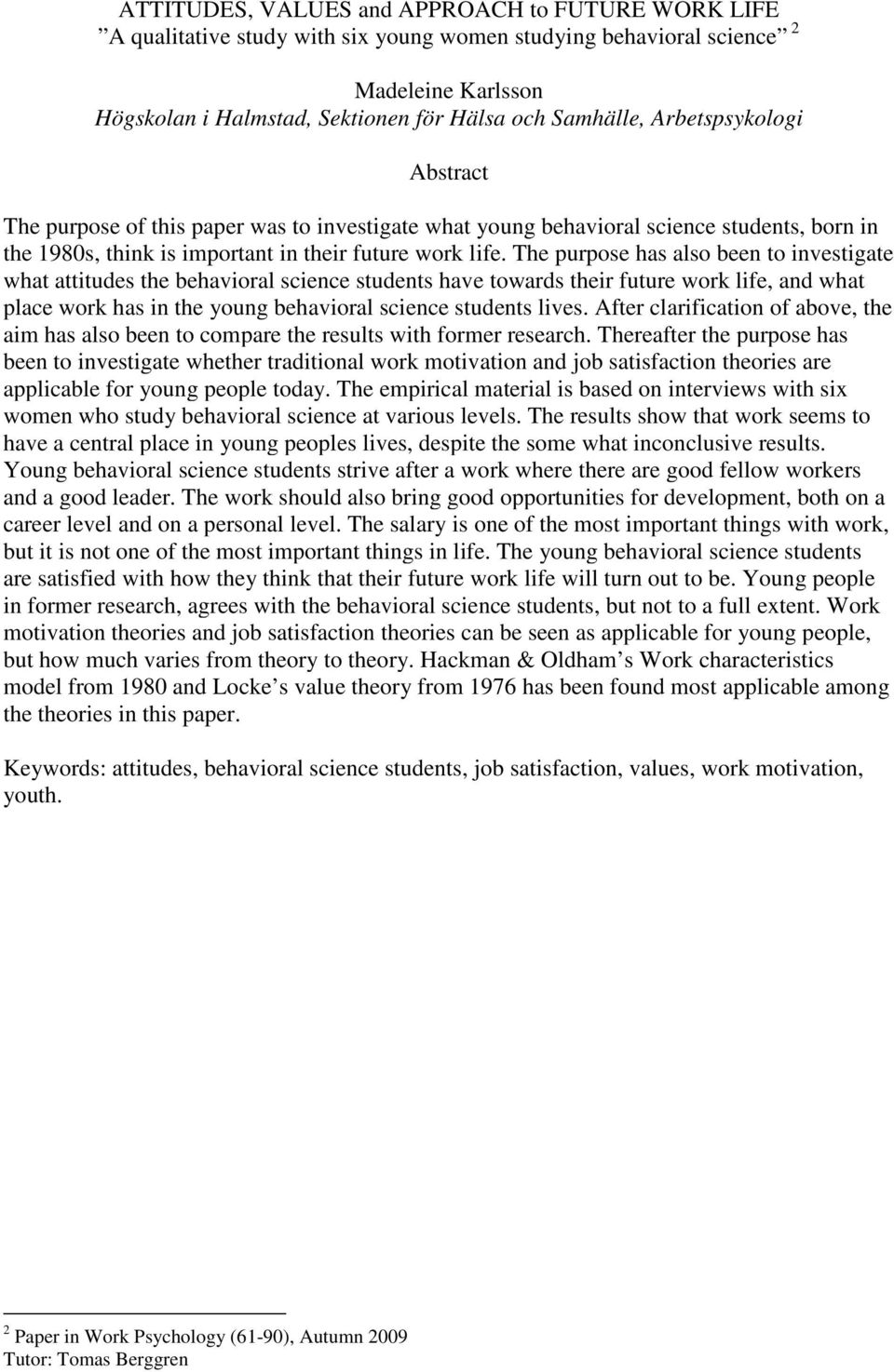 The purpose has also been to investigate what attitudes the behavioral science students have towards their future work life, and what place work has in the young behavioral science students lives.